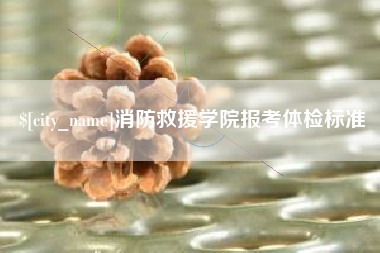 山南消防救援学院报考体检标准