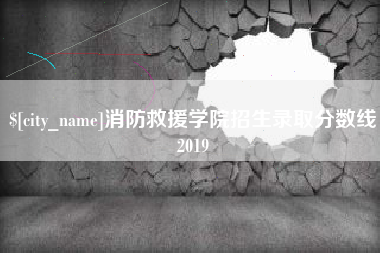山南消防救援学院招生录取分数线2019