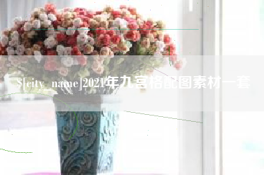 山南2021年九宫格配图素材一套