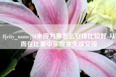 山南50米接力赛怎么安排比较好-从而在比赛中实现零失误交接