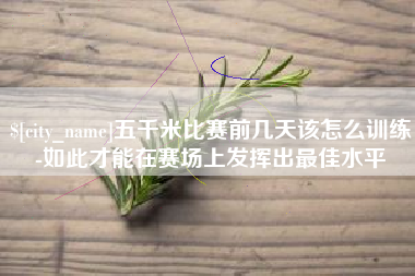 山南五千米比赛前几天该怎么训练-如此才能在赛场上发挥出最佳水平