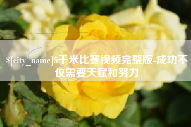 山南5千米比赛视频完整版-成功不仅需要天赋和努力