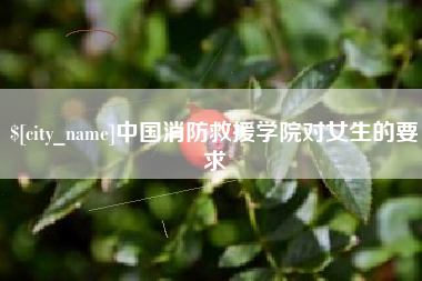 山南中国消防救援学院对女生的要求