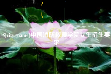 山南中国消防救援学院女生招生要求