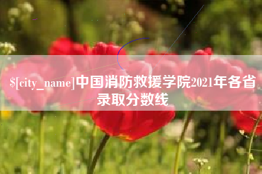 山南中国消防救援学院2021年各省录取分数线