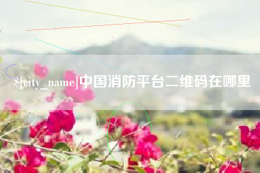 山南中国消防平台二维码在哪里