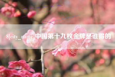 山南中国第十九枚金牌是谁得的