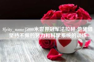 山南5000米世界冠军法拉赫-他凭借坚持不懈的努力和科学系统的训练