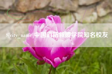 山南中国消防救援学院知名校友